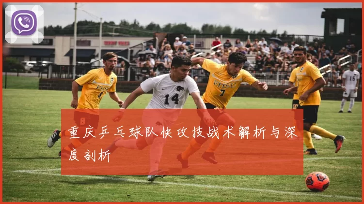 重庆乒乓球队快攻技战术解析与深度剖析