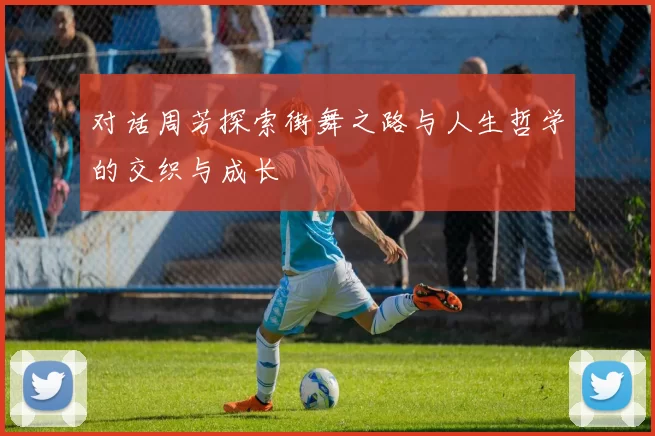 对话周芳探索街舞之路与人生哲学的交织与成长