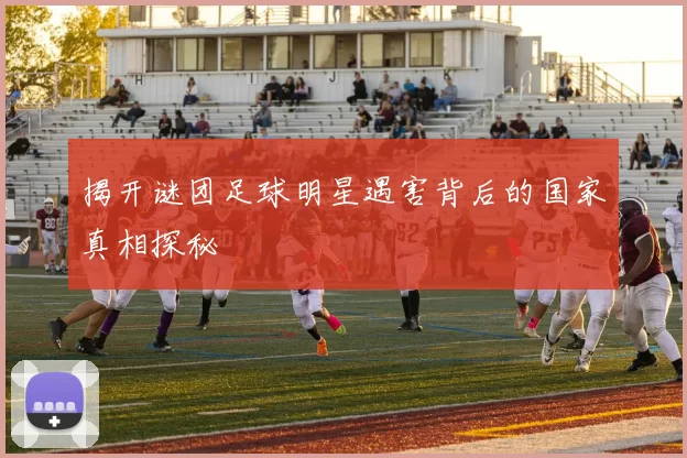 揭开谜团足球明星遇害背后的国家真相探秘