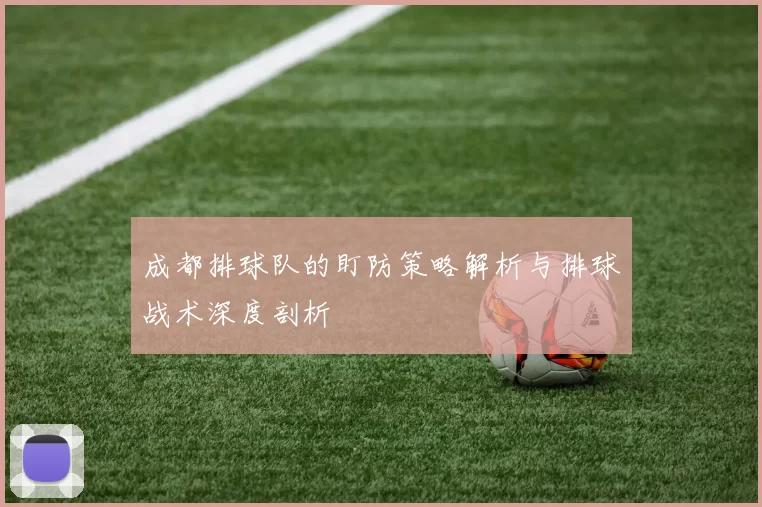 成都排球队的盯防策略解析与排球战术深度剖析