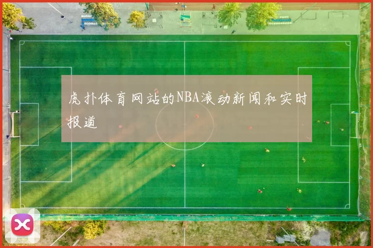 虎扑体育网站的NBA滚动新闻和实时报道