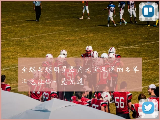 全球足球明星图片大全及详细名单汇总让你一览无遗