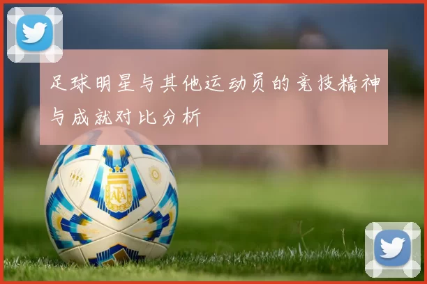 足球明星与其他运动员的竞技精神与成就对比分析