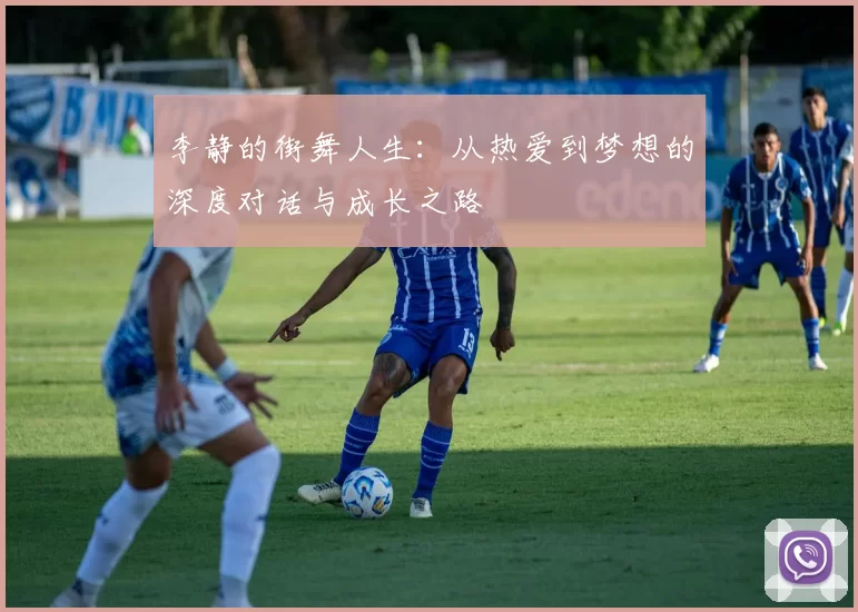 李静的街舞人生：从热爱到梦想的深度对话与成长之路